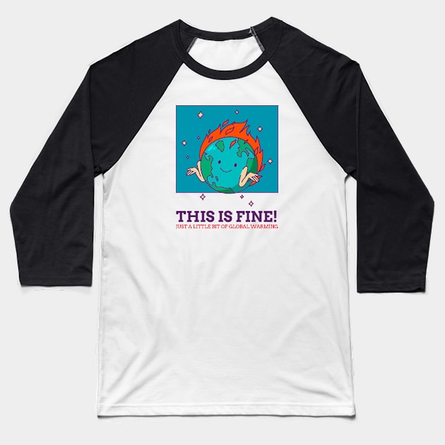 THIS IS FINE! JUST A LITTLE BIT OF GLOBAL WARMING Baseball T-Shirt by Creativity Haven